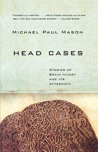 Cover image for Head Cases: Stories of Brain Injury and Its Aftermath