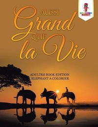 Cover image for Aussi Grand Que la Vie: Adultes Book Edition Elephant a Colorier