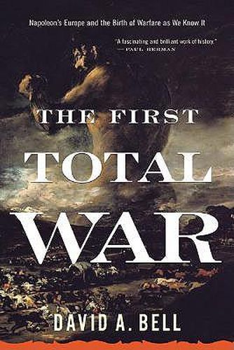 Cover image for The First Total War: Napoleon's Europe and the Birth of Warfare as We Know It