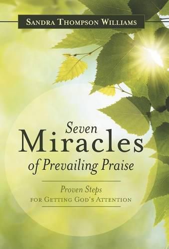 Cover image for Seven Miracles of Prevailing Praise: Proven Steps for Getting God's Attention