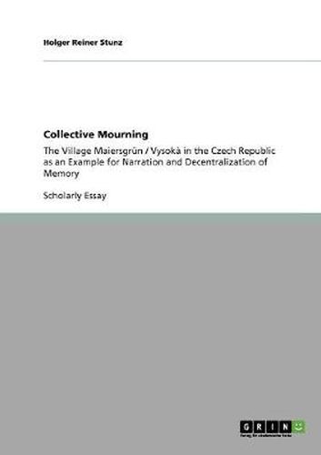Cover image for Collective Mourning: The Village Maiersgrun / Vysoka in the Czech Republic as an Example for Narration and Decentralization of Memory