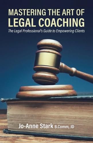 Cover image for Mastering the Art of Legal Coaching: The Legal Professional's Guide to Empowering Clients