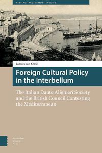 Cover image for Foreign Cultural Policy in the Interbellum: The Italian Dante Alighieri Society and the British Council Contesting the Mediterranean