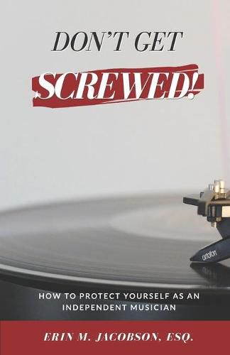 Don't Get Screwed! How to Protect Yourself as an Independent Musician