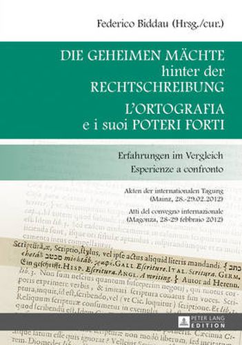 Cover image for Die geheimen Machte hinter der Rechtschreibung- L'ortografia e i suoi poteri forti; Erfahrungen im Vergleich- Esperienze a confronto- Akten der internationalen Tagung (Mainz, 28.-29.02.2012)- Atti del convegno internazionale (Magonza, 28-29 febbraio 2012)