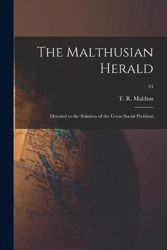 The Malthusian Herald: Devoted to the Solution of the Great Social Problem; 54