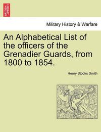 Cover image for An Alphabetical List of the Officers of the Grenadier Guards, from 1800 to 1854.