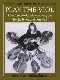 Cover image for Play the Viol: The Complete Guide to Playing the Treble, Tenor and Bass Viol