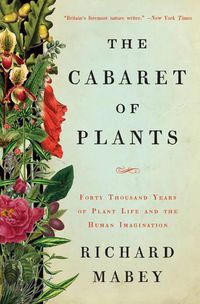 Cover image for The Cabaret of Plants: Forty Thousand Years of Plant Life and the Human Imagination