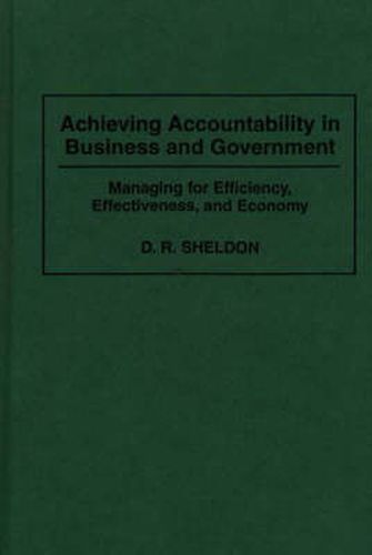 Cover image for Achieving Accountability in Business and Government: Managing for Efficiency, Effectiveness, and Economy