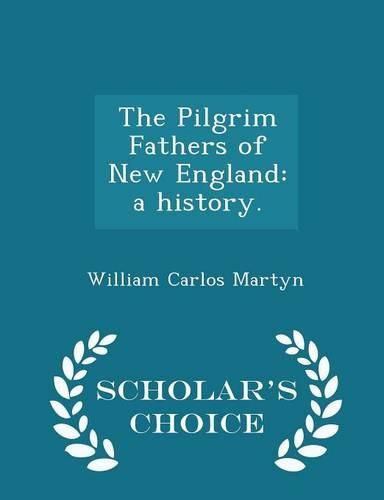 The Pilgrim Fathers of New England: A History. - Scholar's Choice Edition