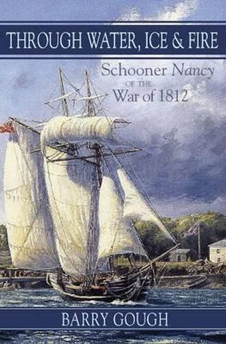 Cover image for Through Water, Ice & Fire: Schooner Nancy of the War of 1812