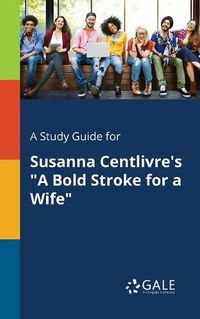 Cover image for A Study Guide for Susanna Centlivre's A Bold Stroke for a Wife