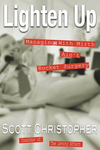 Cover image for Lighten Up: Managing with Mirth Ain't Rocket Surgery