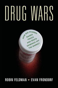 Cover image for Drug Wars: How Big Pharma Raises Prices and Keeps Generics off the Market