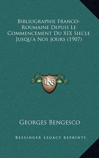 Cover image for Bibliographie Franco-Roumaine Depuis Le Commencement Du XIX Siecle Jusqu'a Nos Jours (1907)