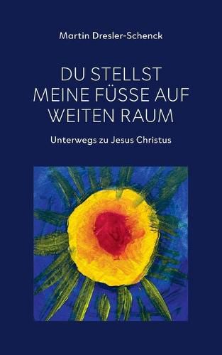 Cover image for Du stellst meine Fusse auf weiten Raum: Unterwegs zu Jesus Christus