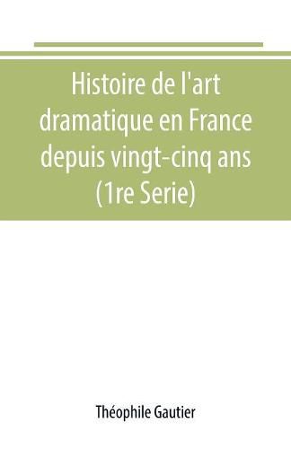 Cover image for Histoire de l'art dramatique en France depuis vingt-cinq ans (1re Serie)