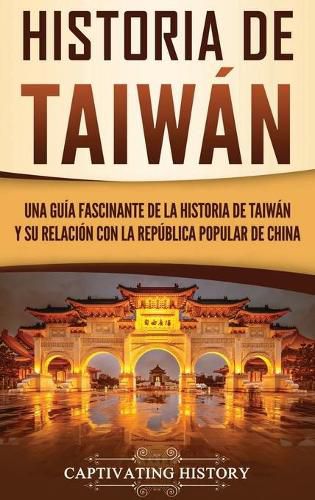 Cover image for Historia de Taiwan: Una guia fascinante de la historia de Taiwan y su relacion con la Republica Popular de China