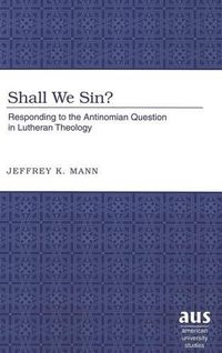 Cover image for Shall We Sin?: Responding to the Antinomian Question in Lutheran Theology