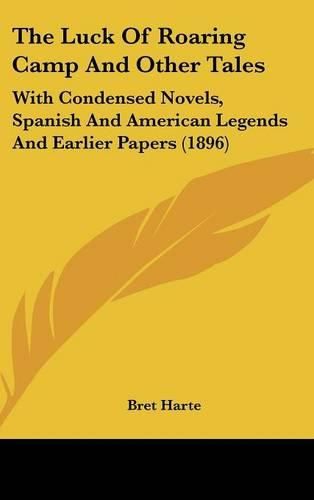 Cover image for The Luck of Roaring Camp and Other Tales: With Condensed Novels, Spanish and American Legends and Earlier Papers (1896)