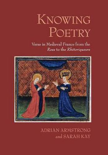 Knowing Poetry: Verse in Medieval France from the  Rose  to the  Rhetoriqueurs