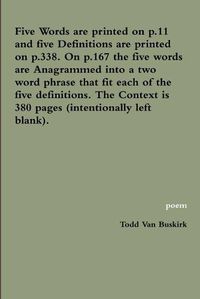 Cover image for Five Words are printed on p.11 and five Definitions are printed on p.338. On p.167 the five words are Anagrammed into a two word phrase that fit each of the five definitions. The Context is 380 pages (intentionally left blank).