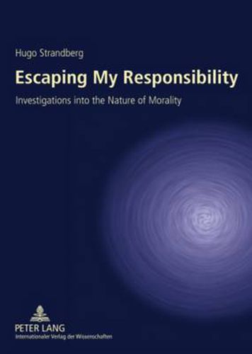 Cover image for Escaping My Responsibility: Investigations into the Nature of Morality