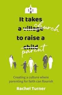 Cover image for It Takes a Church to Raise a Parent: Creating a culture where parenting for faith can flourish