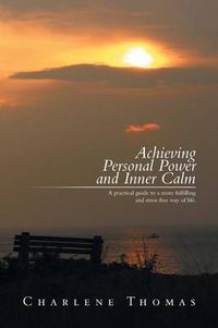 Cover image for ACHIEVING PERSONAL POWER and INNER CALM: A practical guide to a more fulfilling and stress free way of life