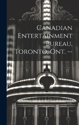 Cover image for Canadian Entertainment Bureau, Toronto, Ont. --