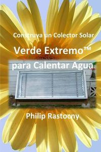 Cover image for Construya un Colector Solar Verde Extremo(TM) para Calentar Agua