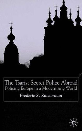 Cover image for The Tsarist Secret Police Abroad: Policing Europe in a Modernising World