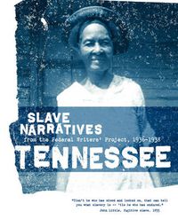 Cover image for Tennessee Slave Narratives: Slave Narratives from the Federal Writers' Project 1936-1938