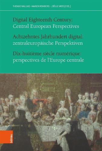 Achtzehntes Jahrhundert Digital / Digital Eighteenth Century / Dix-Huitieme Siecle Numerique: Zentraleuropaische Perspektiven / Central European Perspectives / Perspectives de l'Europe Centrale