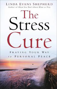 Cover image for The Stress Cure: Praying Your Way to Personal Peace