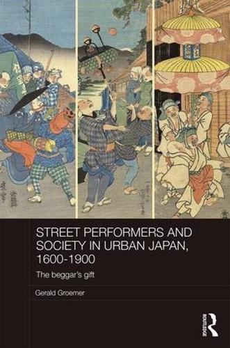 Cover image for Street Performers and Society in Urban Japan, 1600-1900: The Beggar's Gift