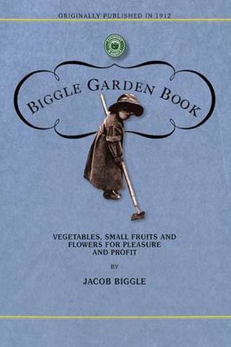 Biggle Garden Book: Vegetables, Small Fruits and Flowers for Pleasure and Profit
