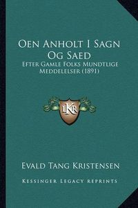 Cover image for Oen Anholt I Sagn Og Saed: Efter Gamle Folks Mundtlige Meddelelser (1891)