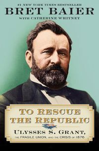 Cover image for To Rescue the Republic: Ulysses S. Grant, the Fragile Union, and the Crisis of 1876