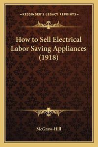 Cover image for How to Sell Electrical Labor Saving Appliances (1918)