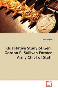 Cover image for Qualitative Study of Gen. Gordon R. Sullivan Former Army Chief of Staff