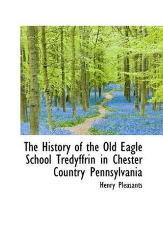 Cover image for The History of the Old Eagle School Tredyffrin in Chester Country Pennsylvania