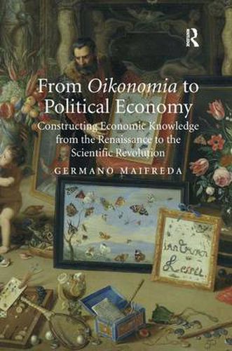 Cover image for From Oikonomia to Political Economy: Constructing Economic Knowledge from the Renaissance to the Scientific Revolution