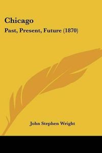 Cover image for Chicago: Past, Present, Future (1870)