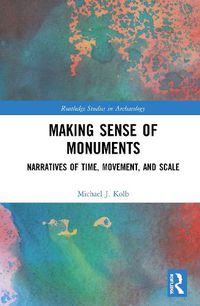 Cover image for Making Sense of Monuments: Narratives of Time, Movement, and Scale