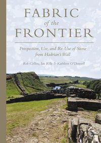 Cover image for Fabric of the Frontier: Prospection, Use, and Re-Use of Stone from Hadrian's Wall