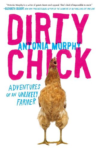 Cover image for Dirty Chick: Adventures of an Unlikely Farmer