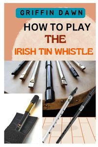 Cover image for How to Play the Irish Tin Whistle