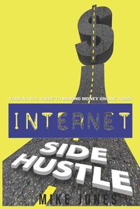 Cover image for Internet Side Hustle: Your No B.S. Guide to Making Money Online Today